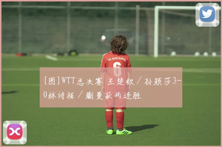 [图]WTT总决赛 王楚钦／孙颖莎3-0林诗栋／蒯曼获两连胜