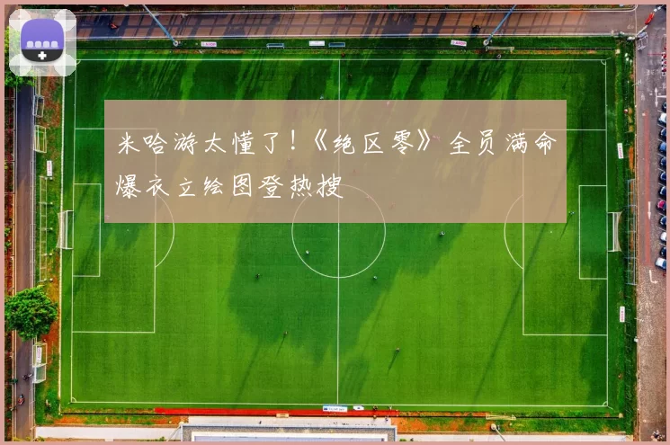 米哈游太懂了!《绝区零》全员满命爆衣立绘图登热搜