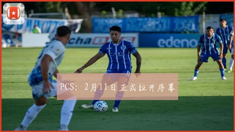 PCS：2月11日正式拉开序幕