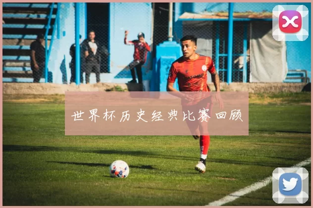 世界杯历史经典比赛回顾