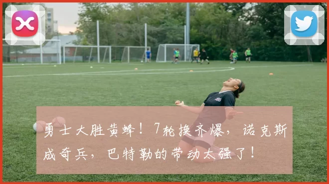 勇士大胜黄蜂！7轮换齐爆，诺克斯成奇兵，巴特勒的带动太强了！