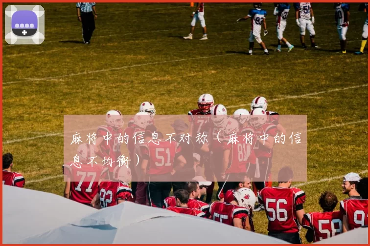 麻将中的信息不对称（麻将中的信息不均衡）
