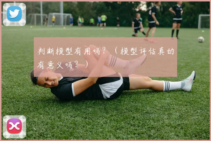 判断模型有用吗？（模型评估真的有意义吗？）