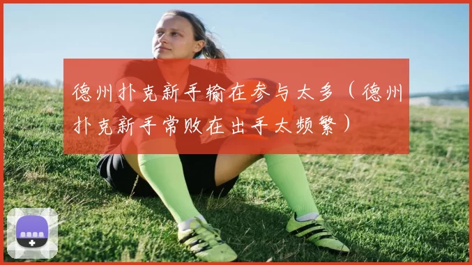 德州扑克新手输在参与太多（德州扑克新手常败在出手太频繁）