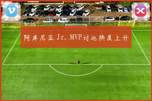 阿库尼亚 Jr. MVP讨论热度上升