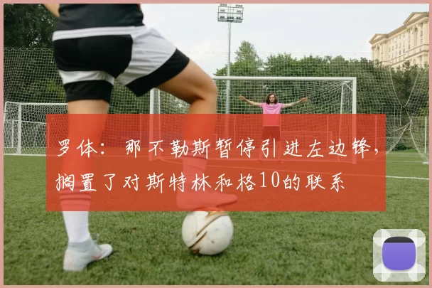 罗体：那不勒斯暂停引进左边锋，搁置了对斯特林和格10的联系